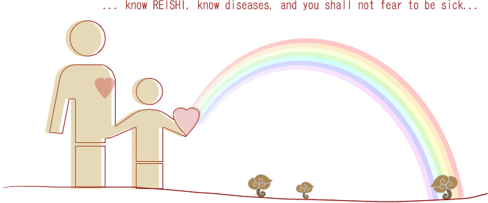 ... know REISHI, know diseases, and you shall not fear to be sick...